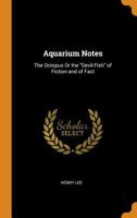 Aquarium Notes: The Octopus or the Devil-Fish of Fiction and of Fact - Primary Source Edition 1016260121 Book Cover