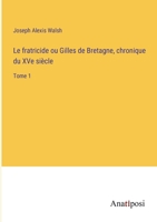 Le fratricide ou Gilles de Bretagne, chronique du XVe siècle: Tome 1 (French Edition) 338273642X Book Cover