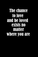 The chance to love and be loved exists no matter where you are: Excilent Notebook (Composition Book Journal) B0857DV7V4 Book Cover