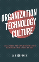 Organization, Technology, Culture: A playbook for implementing and maximizing the value of CRM 1975831772 Book Cover