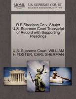 R E Sheehan Co v. Shuler U.S. Supreme Court Transcript of Record with Supporting Pleadings 1270197878 Book Cover