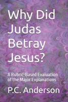 Why Did Judas Betray Jesus?: A Rubric-Based Evaluation of the Major Explanations B0H56YJRZ9 Book Cover