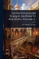 Les Six Voyages En Turquie, En Perse Et Aux Indes, Volume 1... (French Edition) 1024915573 Book Cover