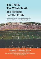 The Truth, the Whole Truth, and Nothing But the Truth: Memoirs of My Life While Working with the Florida A&m University Marching Band 1483678873 Book Cover