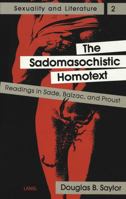 The Sadomasochistic Homotext: Readings in Sade, Balzac and Proust (Sexuality and Literature, Vol 2) 0820418285 Book Cover