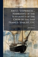 Awful Shipwreck...Narrative of the sufferings of the crew of the ship Francis Spaight 129701877X Book Cover