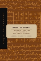 Sorcery or Science?: Contesting Knowledge and Practice in West African Sufi Texts 0271092300 Book Cover