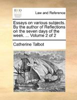 Essays on various subjects. By the author of Reflections on the seven days of the week. ... Volume 2 of 2 1170029671 Book Cover