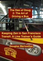 The DAO of Doug 2: The Art of Driving a Bus: Keeping Zen in San Francisco Transit: A Line Trainer's Guide 1452522804 Book Cover