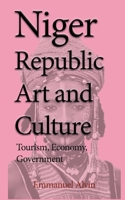 Niger Republic Art and Culture : Tourism, Economy, Government 1539977471 Book Cover