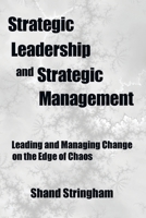 Strategic Leadership and Strategic Management: Leading and Managing Change on the Edge of Chaos 1475964331 Book Cover