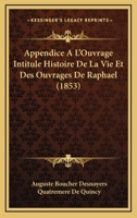 Appendice A L'Ouvrage Intitule Histoire De La Vie Et Des Ouvrages De Raphael (1853) 1167456386 Book Cover