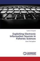 Exploiting Electronic Information Sources in Fisheries Sciences: Users' Perception 3659350796 Book Cover