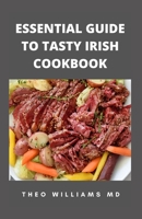 Essential Guide to Tasty Irish Cookbook: All You Need To Know About Irish Cuisine, Nutritional And Various Delicious Recipes B097SL87DJ Book Cover