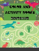 Color and Activity Books Dinosaur: with Over 50 Maze and Dot to Dot 1716265401 Book Cover