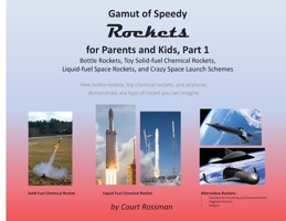 Gamut of Speedy Rockets, for Parents and Kids: Bottle Rockets, Toy Solid-fuel Chemical Rockets, Liquid-fuel Rockets, and Crazy Space Launch Schemes 0578919265 Book Cover