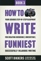 How to Write Funniest: Book Three of Your Serious Step-by-Step Blueprint for Creating Incredibly, Irresistibly, Successfully Hilarious Writing (How to Write Funny) B08BF44LGV Book Cover