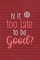 Is it too late to be good?: All Purpose 6x9 Blank Lined Notebook Journal Way Better Than A Card Trendy Unique Gift Red Elf 1695899466 Book Cover