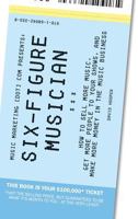 Six-Figure Musician - How to Sell More Music, Get More People to Your Shows, and Make More Money in the Music Business (Music Marketing [dot] com Presents): 1 1608423336 Book Cover
