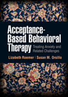 Acceptance-Based Behavioral Therapy: Treating Anxiety and Related Challenges 1462543944 Book Cover