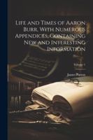 Life and Times of Aaron Burr, With Numerous Appendices, Containing New and Interesting Information; Volume 1 1022428608 Book Cover
