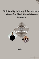 Spirituality in Song: A Formational Model for Black Church Music Leaders 3384268091 Book Cover