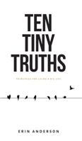 Ten Tiny Truths - Principles for Living a Big Life 1777459206 Book Cover