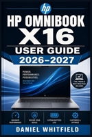 HP OMNIBOOK X16 USER GUIDE 2026–2027: The Step-by-Step Reference for Every Port, Button, Connection, Copilot+ Tool, Battery Setting, Security ... in Plain Language for Every Type of Owner B0HF6C1SJY Book Cover