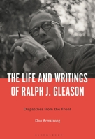 The Life and Writings of Ralph J. Gleason: Dispatches from the Front 1501393529 Book Cover