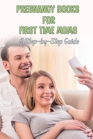 pregnancy books for first time moms: A Step-by-Step Guide B09T662Y4M Book Cover