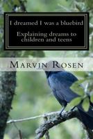 I dreamed I was a bluebird: Explaining dreams to children and teens 1467941840 Book Cover