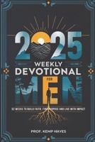 Weekly Devotional for Men: 52 Weeks to Build Faith, Find Purpose, and Live with Impact B0DR8W3R61 Book Cover
