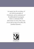 An Inquiry Into the Accordancy of War with the Principles of Christianity and an Examination of the Philosophical Reasoning by Which It Is Defended 1425508936 Book Cover