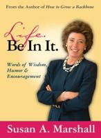 Life. Be In It. -- Words of Wisdom, Humor & Encouragement 1595982086 Book Cover