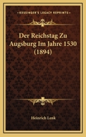 Der Reichstag Zu Augsburg Im Jahre 1530 (1894) 1160442614 Book Cover
