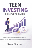 Teen Investing Complete Guide: A Beginner-Friendly Introduction to Stocks, ETFs, Bonds, and Long-Term Investing Basics 1807651061 Book Cover