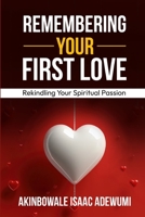 REMEMBERING YOUR FIRST LOVE: Rekindling Your Spiritual Passion 1989746187 Book Cover