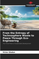 From the Entropy of Technosphere Waste to Peace Through Eco-Engineering 663039805X Book Cover