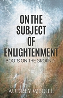 On the Subject of Enlightenment : Boots on the Ground 1736027034 Book Cover