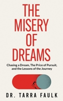 The Misery of Dreams: Chasing a Dream, The Price of Pursuit, and the Lessons of the Journey B0CJHCRZJK Book Cover