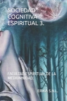 SOCIEDAD COGNITIVA ESPIRITUAL 3.: FACULTAD ESPIRITUAL DE LA MEDIUMNIDAD. B0C5C35TKV Book Cover