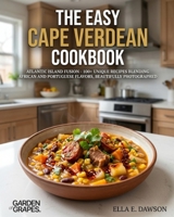 The Easy Cape Verdean Cookbook: Atlantic Island Fusion - 100+ Unique Recipes Blending African and Portuguese Flavors, Beautifully Photographed B0H8ZHSRZR Book Cover