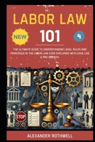 Labor Law 101: The Ultimate Guide to Understanding Legal Rules and Principles in the Labor Law Code Explained with Ease Like a Pro (Book 4). (Master ... Phrases (Legal Vocabulary And Terminology)) B0F9LS3JWV Book Cover