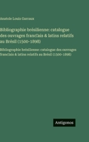 Bibliographie brésilienne: catalogue des ouvrages franc̜ais & latins relatifs au Brésil (1500-1898): Bibliographie brésilienne: catalogue des ouv 3563756406 Book Cover
