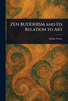 ZEN BUDDHISM and Its Relation to Art 1023342367 Book Cover