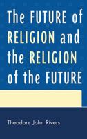 The Future of Religion and the Religion of the Future 0761856544 Book Cover