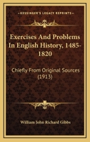 Exercises and Problems in English History, 1485-1820: Chiefly from Original Sources (Classic Reprint) 054885632X Book Cover