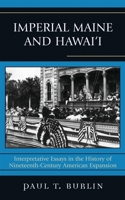 Imperial Maine and Hawai'i: Interpretative Essays in the History of Nineteenth Century American Expansion 0739127187 Book Cover
