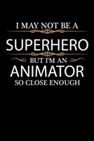 I May not be a Superhero but I'm an Animator so close enough Graduation Journal 6 x 9 120 pages Graduate notebook: Funny Careers Graduation Notebook 1679138316 Book Cover