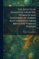 The Effects of Inanition Upon the Stomach and Intestines of Albino Rats Underfed From Birth for Various Periods 102562162X Book Cover